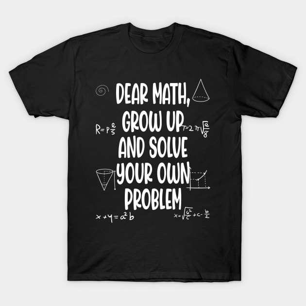 Funny Math Quote for Girls Boys Teens Men Women Dear Math T-Shirt by mo designs 95